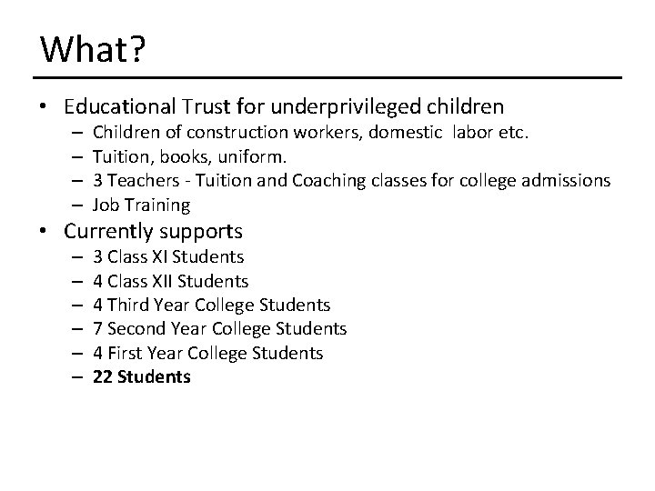 What? • Educational Trust for underprivileged children – – Children of construction workers, domestic