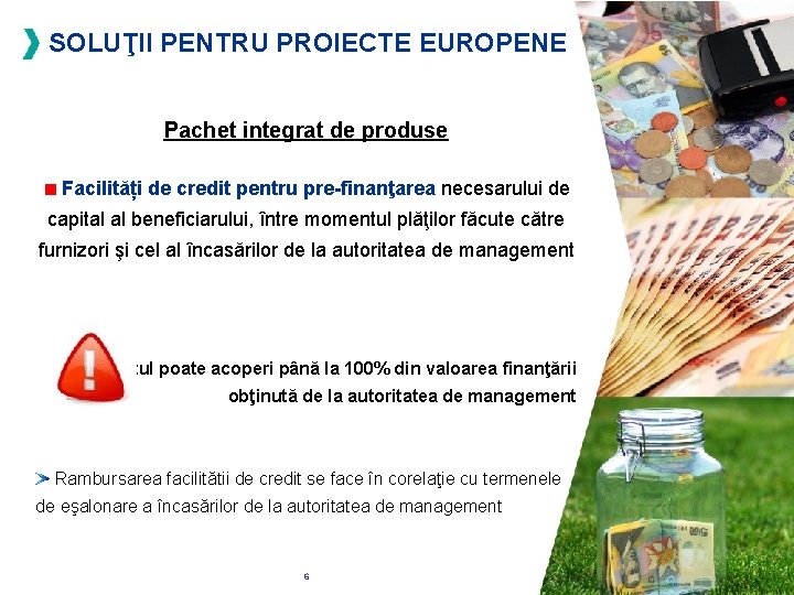 SOLUŢII PENTRU PROIECTE EUROPENE Pachet integrat de produse Facilități de credit pentru pre-finanţarea necesarului