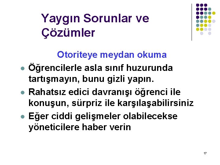 Yaygın Sorunlar ve Çözümler l l l Otoriteye meydan okuma Öğrencilerle asla sınıf huzurunda