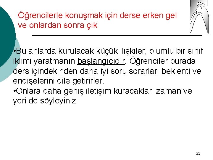 Öğrencilerle konuşmak için derse erken gel ve onlardan sonra çık • Bu anlarda kurulacak