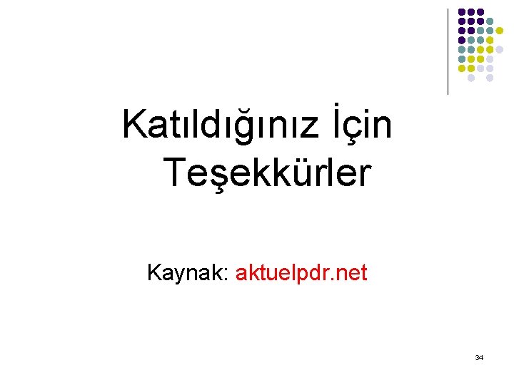 Katıldığınız İçin Teşekkürler Kaynak: aktuelpdr. net 34 