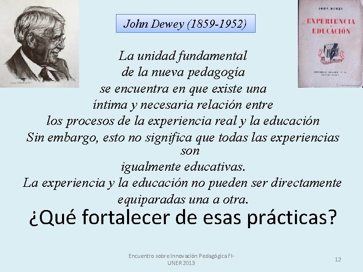 John Dewey (1859 -1952) La unidad fundamental de la nueva pedagogía se encuentra en