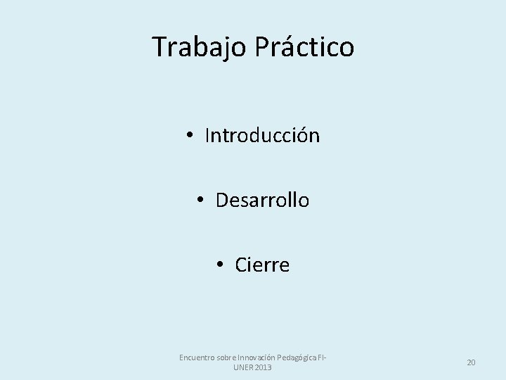 Trabajo Práctico • Introducción • Desarrollo • Cierre Encuentro sobre Innovación Pedagógica FIUNER 2013