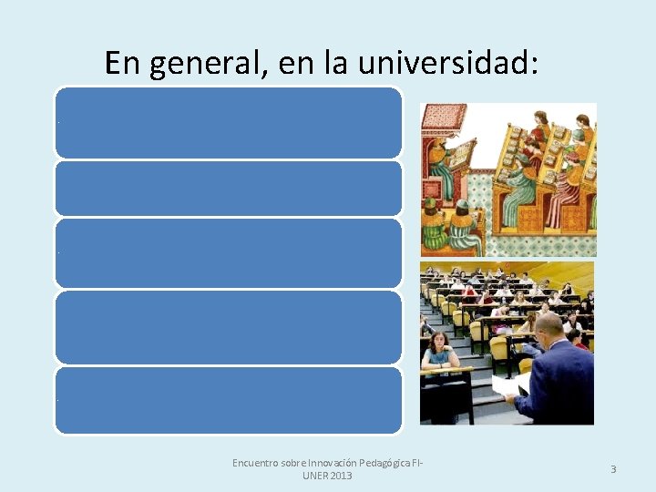 En general, en la universidad: Clases teóricas y clases prácticas Enseñanza expositiva Centrada en