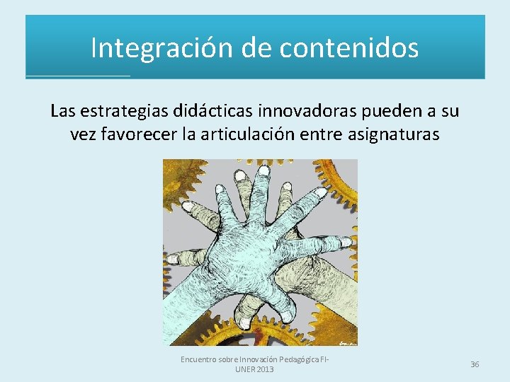 Integración de contenidos Las estrategias didácticas innovadoras pueden a su vez favorecer la articulación