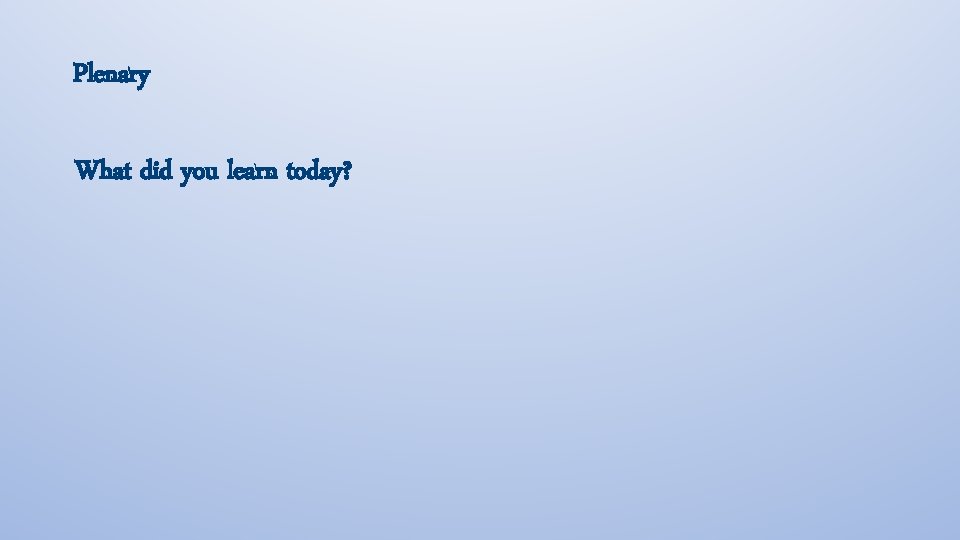 Plenary What did you learn today? 