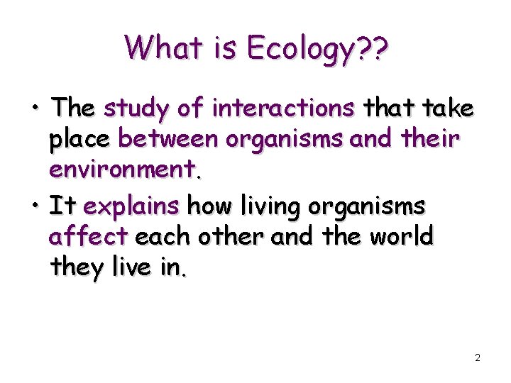 What is Ecology? ? • The study of interactions that take place between organisms