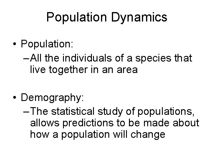 Population Dynamics • Population: – All the individuals of a species that live together