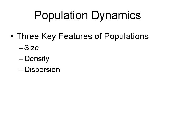 Population Dynamics • Three Key Features of Populations – Size – Density – Dispersion