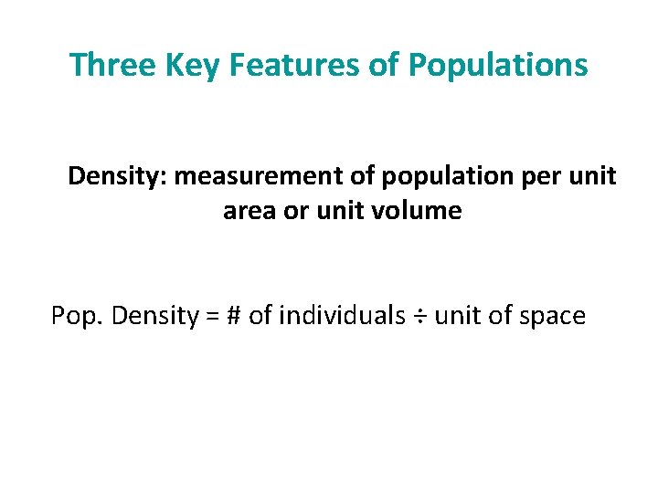 Three Key Features of Populations Density: measurement of population per unit area or unit
