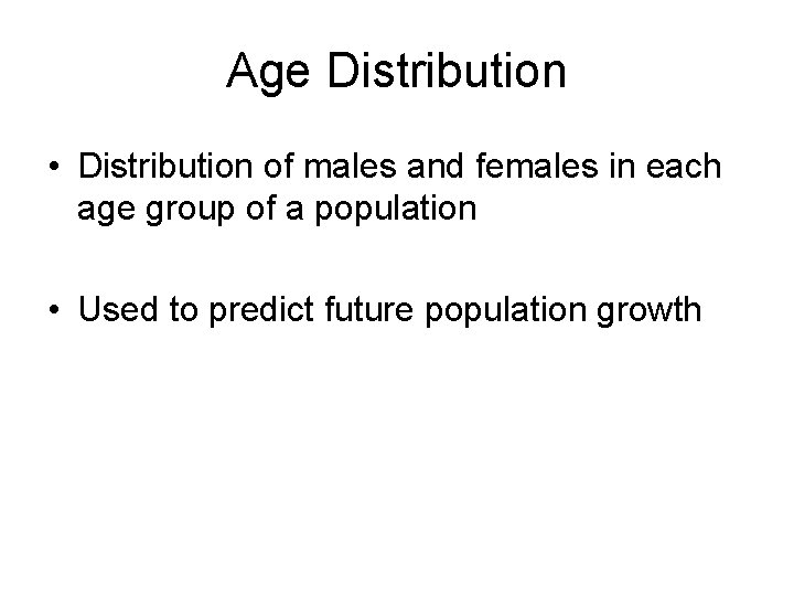 Age Distribution • Distribution of males and females in each age group of a
