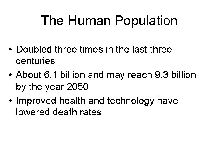 The Human Population • Doubled three times in the last three centuries • About