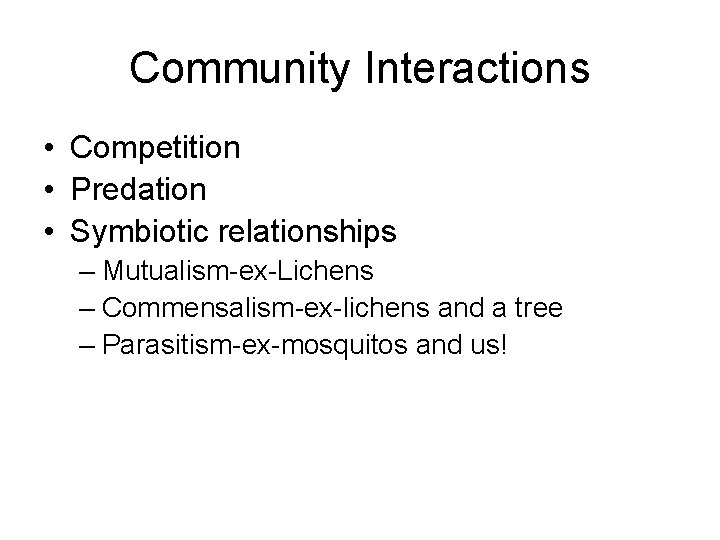 Community Interactions • Competition • Predation • Symbiotic relationships – Mutualism-ex-Lichens – Commensalism-ex-lichens and