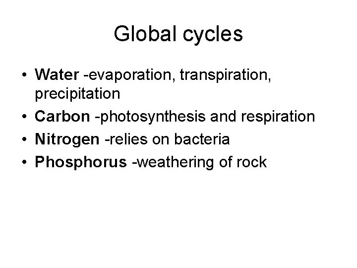 Global cycles • Water -evaporation, transpiration, precipitation • Carbon -photosynthesis and respiration • Nitrogen