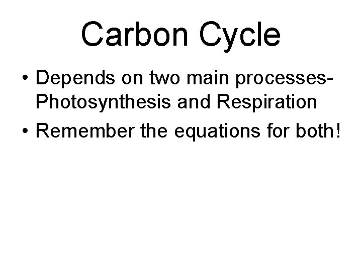 Carbon Cycle • Depends on two main processes. Photosynthesis and Respiration • Remember the