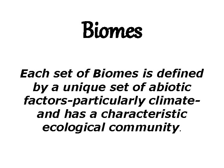 Biomes Each set of Biomes is defined by a unique set of abiotic factors-particularly
