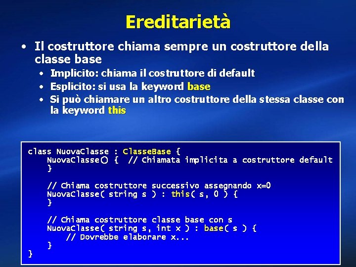 Ereditarietà • Il costruttore chiama sempre un costruttore della classe base • • •