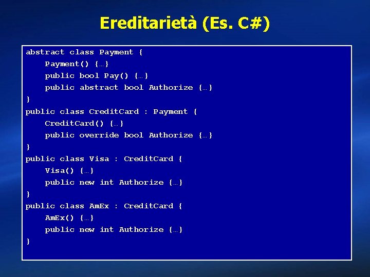 Ereditarietà (Es. C#) abstract class Payment { Payment() {…} public bool Pay() {…} public
