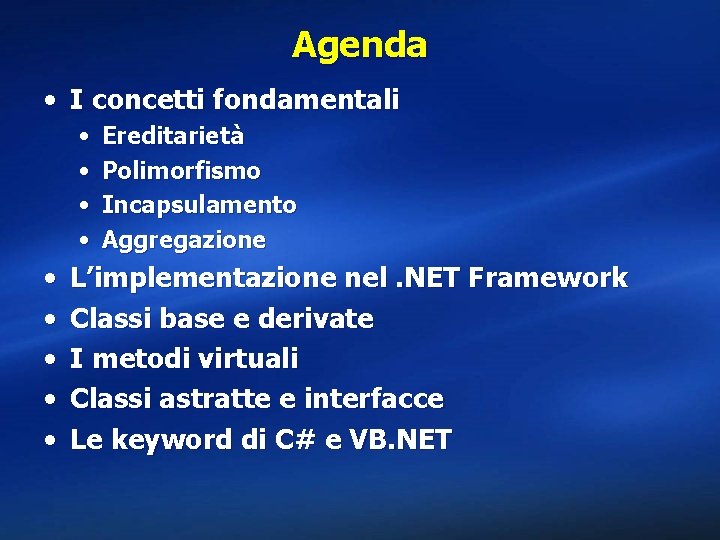 Agenda • I concetti fondamentali • • • Ereditarietà Polimorfismo Incapsulamento Aggregazione L’implementazione nel.