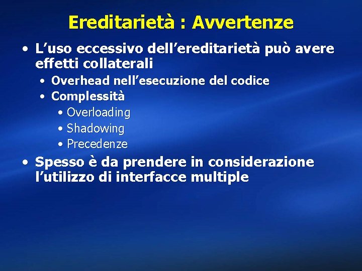 Ereditarietà : Avvertenze • L’uso eccessivo dell’ereditarietà può avere effetti collaterali • Overhead nell’esecuzione