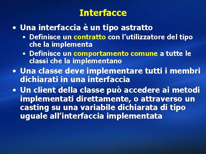 Interfacce • Una interfaccia è un tipo astratto • Definisce un contratto con l’utilizzatore