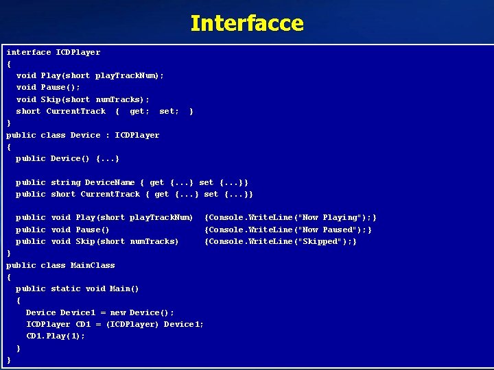 Interfacce interface ICDPlayer { void Play(short play. Track. Num); void Pause(); void Skip(short num.