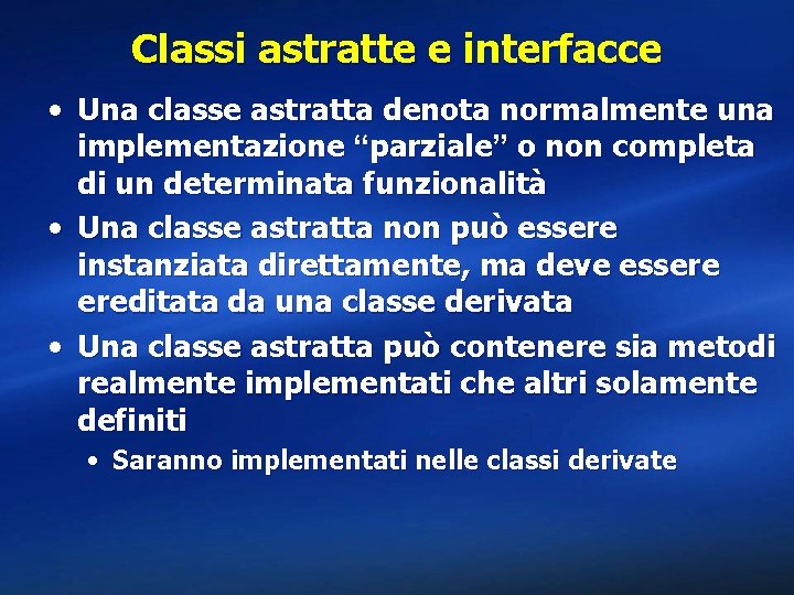 Classi astratte e interfacce • Una classe astratta denota normalmente una implementazione “parziale” o