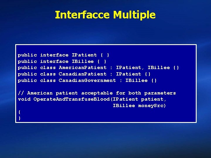 Interfacce Multiple public public interface IPatient { } interface IBillee { } class American.