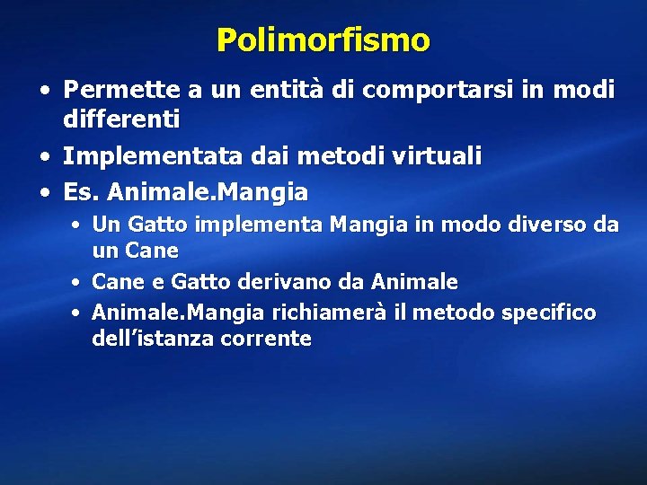 Polimorfismo • Permette a un entità di comportarsi in modi differenti • Implementata dai