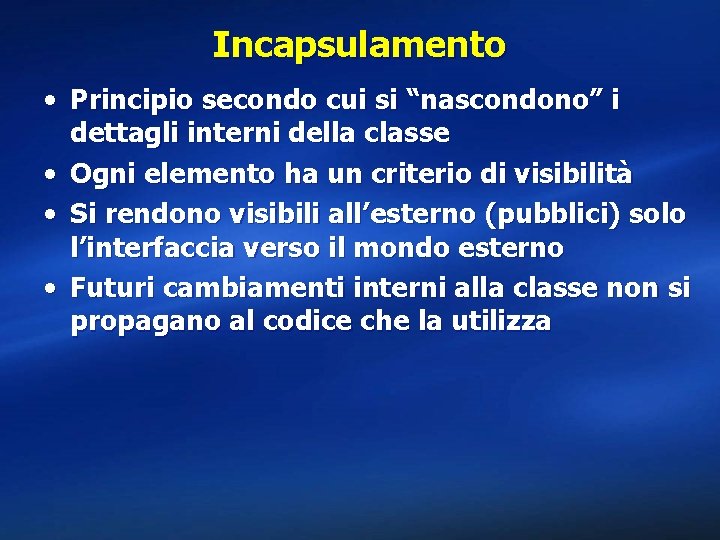 Incapsulamento • Principio secondo cui si “nascondono” i dettagli interni della classe • Ogni