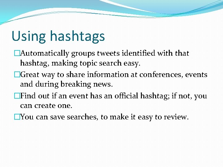 Using hashtags �Automatically groups tweets identified with that hashtag, making topic search easy. �Great