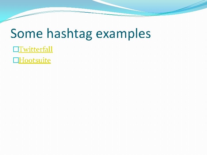 Some hashtag examples �Twitterfall �Hootsuite 