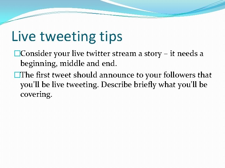 Live tweeting tips �Consider your live twitter stream a story – it needs a