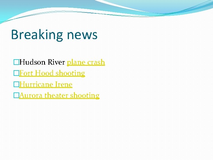 Breaking news �Hudson River plane crash �Fort Hood shooting �Hurricane Irene �Aurora theater shooting