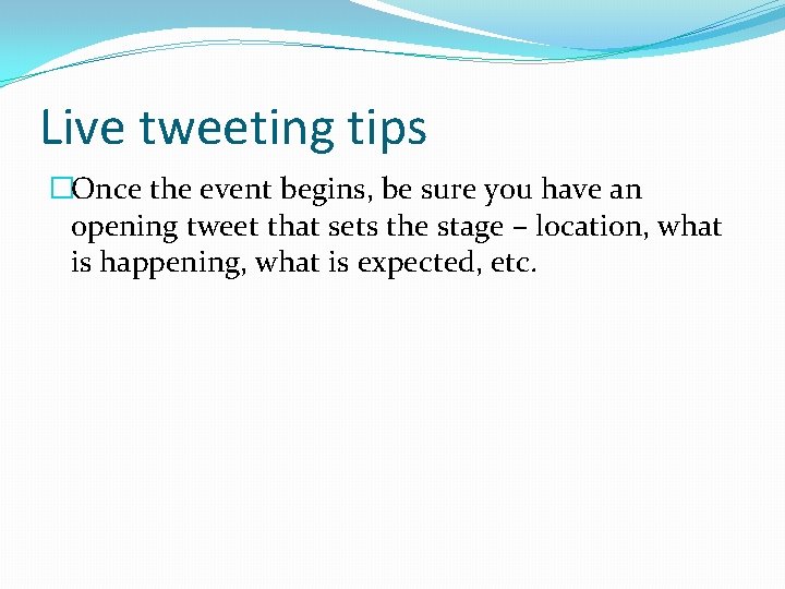 Live tweeting tips �Once the event begins, be sure you have an opening tweet