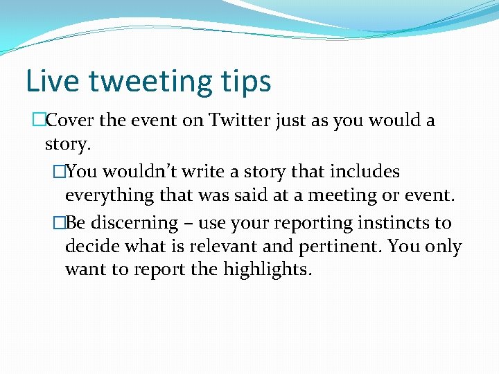 Live tweeting tips �Cover the event on Twitter just as you would a story.