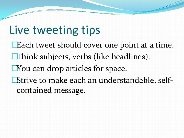 Live tweeting tips �Each tweet should cover one point at a time. �Think subjects,