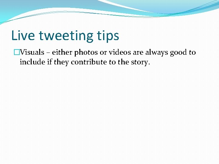 Live tweeting tips �Visuals – either photos or videos are always good to include