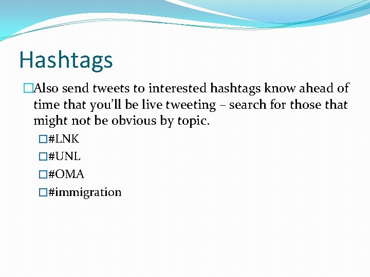 Hashtags �Also send tweets to interested hashtags know ahead of time that you’ll be