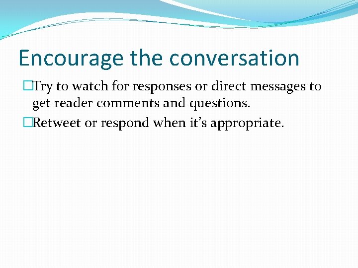 Encourage the conversation �Try to watch for responses or direct messages to get reader