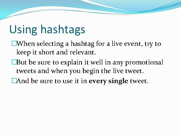 Using hashtags �When selecting a hashtag for a live event, try to keep it