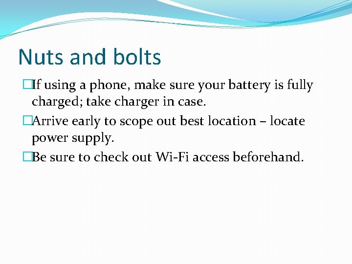 Nuts and bolts �If using a phone, make sure your battery is fully charged;