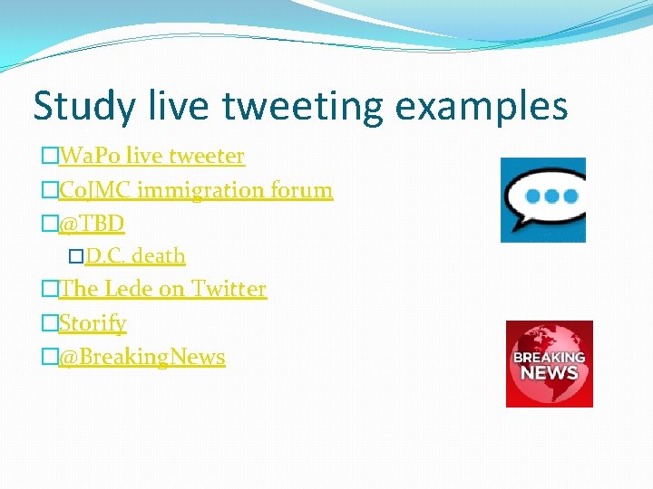 Study live tweeting examples �Wa. Po live tweeter �Co. JMC immigration forum �@TBD �D.