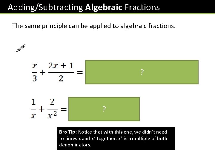 Adding/Subtracting Algebraic Fractions The same principle can be applied to algebraic fractions. ! ?