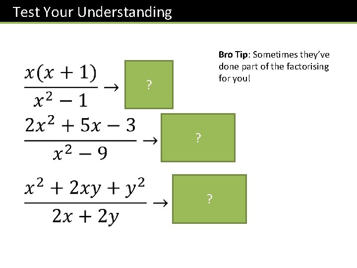 Test Your Understanding Bro Tip: Sometimes they’ve done part of the factorising for you!