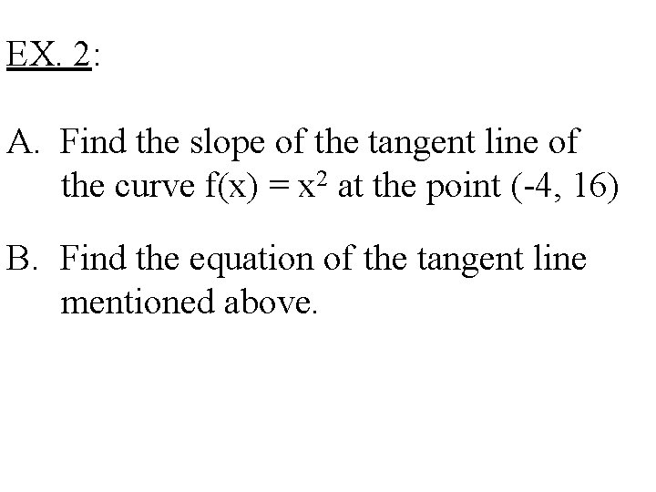 EX. 2: A. Find the slope of the tangent line of the curve f(x)