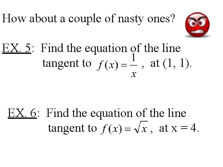 How about a couple of nasty ones? EX. 5: Find the equation of the