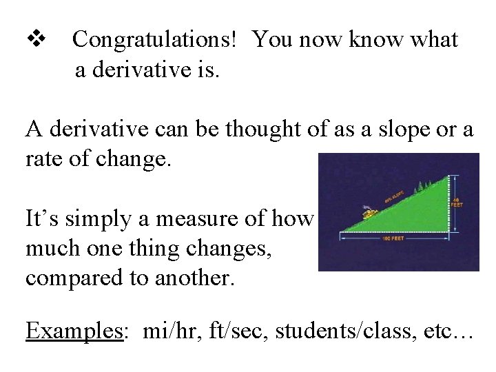v Congratulations! You now know what a derivative is. A derivative can be thought