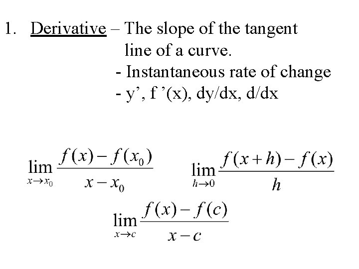 1. Derivative – The slope of the tangent line of a curve. - Instantaneous