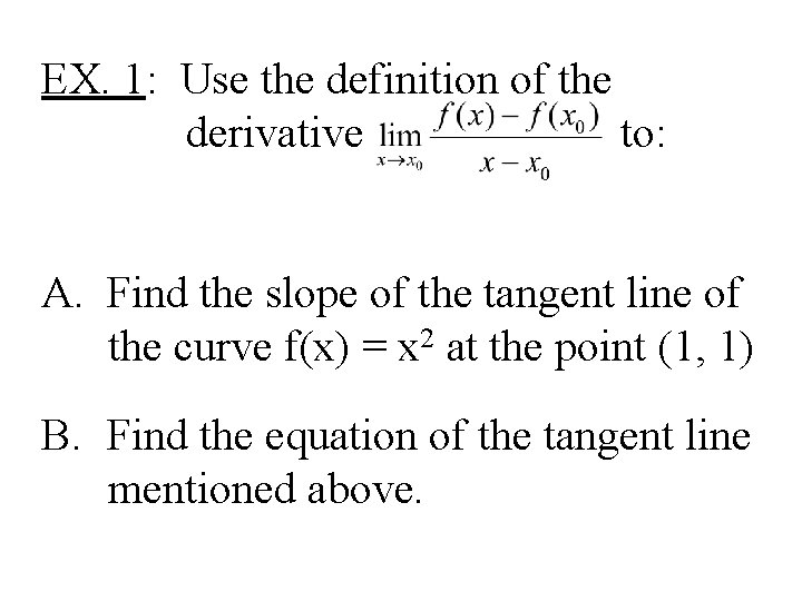 EX. 1: Use the definition of the derivative to: A. Find the slope of